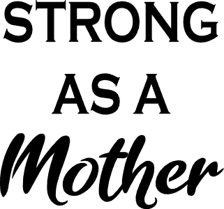 Strong as a mother