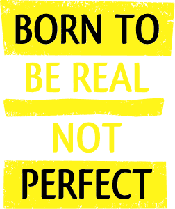 Born to be real not perfect