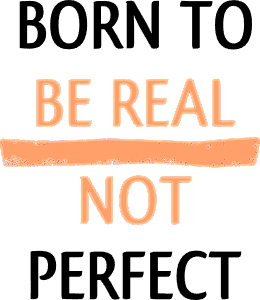 Born to be real not perfect