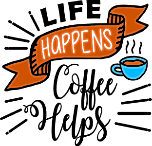 Life happens coffee helps