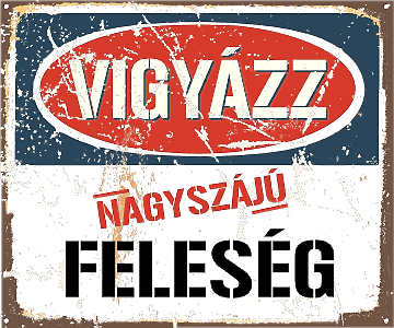 Vigyázz nagyszájú feleség