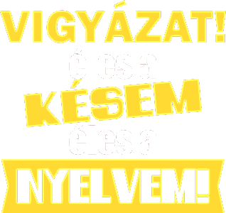 Vigyázat éles a késem, éles a nyelvem