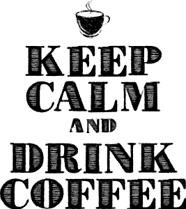 Keep calm and drink coffee