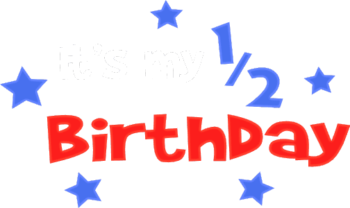 Its my 1/2 birthday