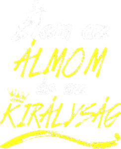 Élem az álmom és ez királyság