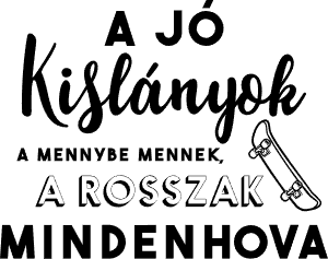 A jó kislányok a mennybe mennek, a rosszak mindenhova