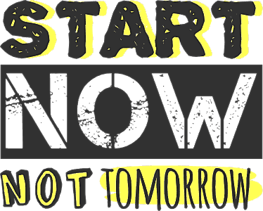 Start now not tomorrow