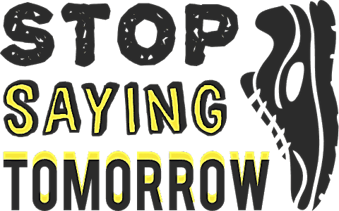 Stop saying tomorrow