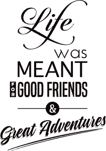 Life is for friends and adventures